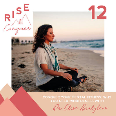 Ep 12: Conquer your mental fitness: Why you need mindfulness with Dr Elise Bialylew