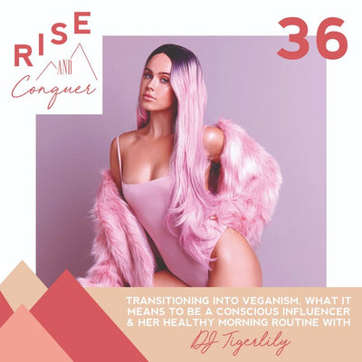 Ep: 36 DJ Tigerlily: transitioning into veganism, what it means to be a conscious influencer & her healthy morning routine